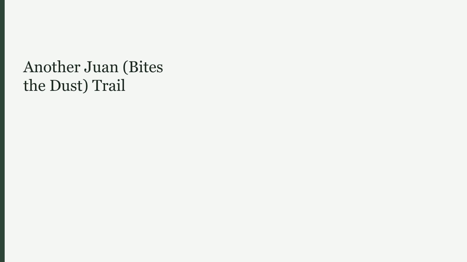 Another Juan (Bites the Dust) Trail